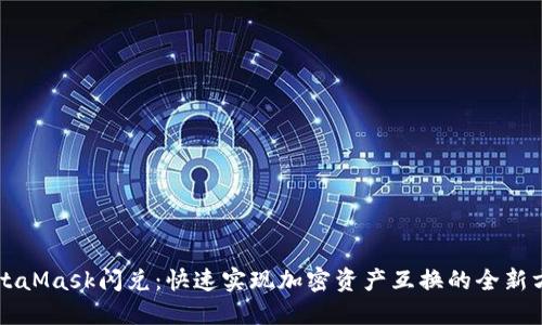 MetaMask闪兑：快速实现加密资产互换的全新方式