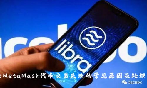 解决MetaMask代币交易失败的常见原因及处理方法