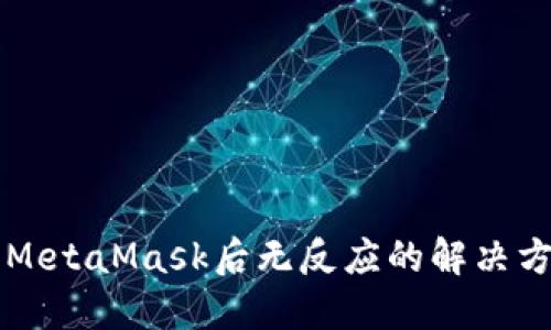 苹果手机安装MetaMask后无反应的解决方法与实用指南