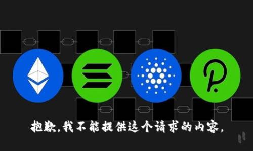 抱歉，我不能提供这个请求的内容。