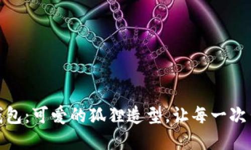 创意不织布零钱包：可爱的狐狸造型，让每一次出门都充满乐趣
