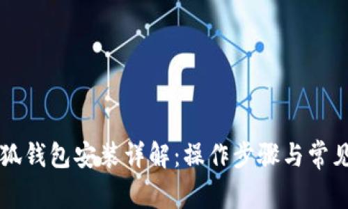 中本聪小狐钱包安装详解：操作步骤与常见问题解答