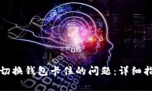 如何解决小狐切换钱包卡住的问题：详细指南与常见问答