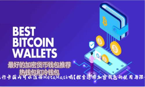 银行卡国内可以注册MetaMask吗？探索这项加密钱包的使用与限制