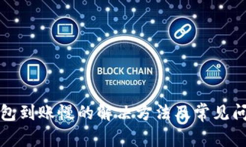 小狐钱包到账慢的解决方法及常见问题详解
