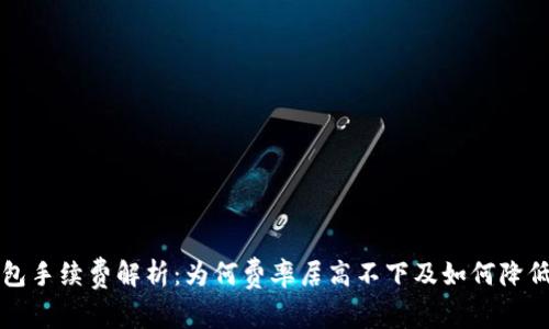 小狐钱包手续费解析：为何费率居高不下及如何降低手续费